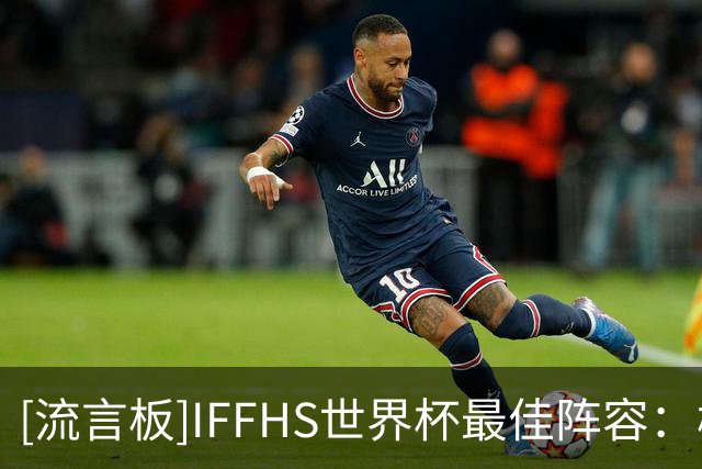 [流言板]IFFHS世界杯最佳阵容：梅西、姆巴佩、亚马尔领衔，无罗德里